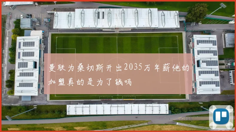 曼联为桑切斯开出2035万年薪他的加盟真的是为了钱吗